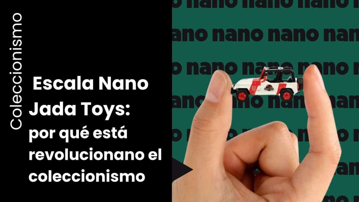 Por qué la escala Nano de Jada Toys está revolucionando el coleccionismo