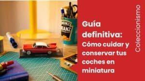 Guía definitiva: Cómo cuidar y conservar tus coches en miniatura