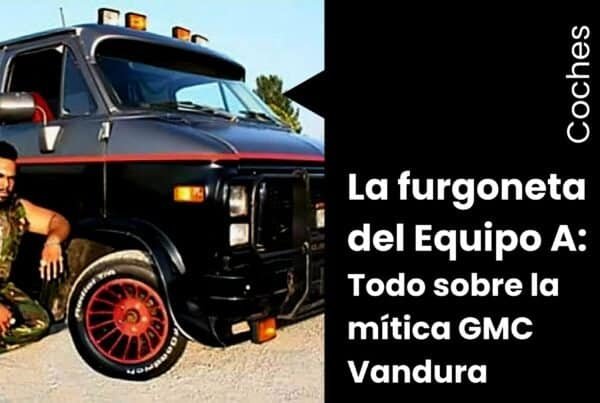 La Furgoneta del Equipo A: Todo sobre la mítica GMC Vandura