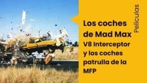 Los coches de Mad Max: el V8 Interceptor y los coches patrulla de la MFP
